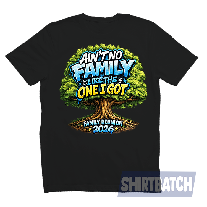 Aint No Family Like The One I got Family Reunion Shirts
